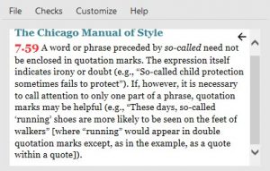 A screenshot of the Chicago Manual of Style information window in PerfectIt. The text, which has some links in red, reads: 7.59 [a red link]. A word or phrase preceded by so-called need not be enclosed in quotation marks. The expression itself indicates irony or doubt (e.g., ‘So-called child protection sometimes fails to protect’). If, however, it is necessary to call attention to only one part of a phrase, quote marks may be helpful (e.g., ‘These days, so-called “running” shoes are more likely to be seen on the feet of walkers’ [where; running’ would appear in double quotation marks except, as in the example, as a quote within a quote]).