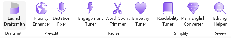 Image from Draftsmith interface showing the buttons on the software tab. They are, from left to right, Launch Draftsmith with an image of the Draftsmith logo, Fluency Enhancer with an image of the globe, Dictation Fixer with an image of a microphone, Engagement Tuner with an image of a lightning strike, Word Count Trimmer with an image of a pair of scissors, Empathy Tuner with an image of a heart, Readability Tuner with an image of a book, Plain English Converter with an image of a diamond and Editing Helper with an image of a magnifying glass. 